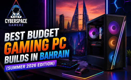 Best Budget Gaming PC Builds in Bahrain (Summer 2026 Edition) - Cyberspace Gamerz